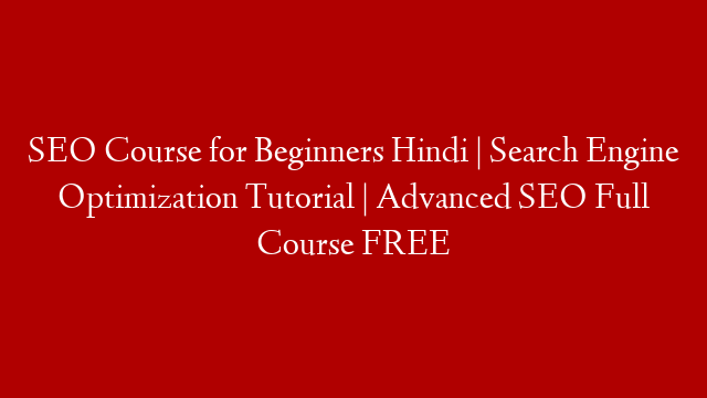 SEO Course for Beginners Hindi | Search Engine Optimization Tutorial | Advanced SEO Full Course FREE