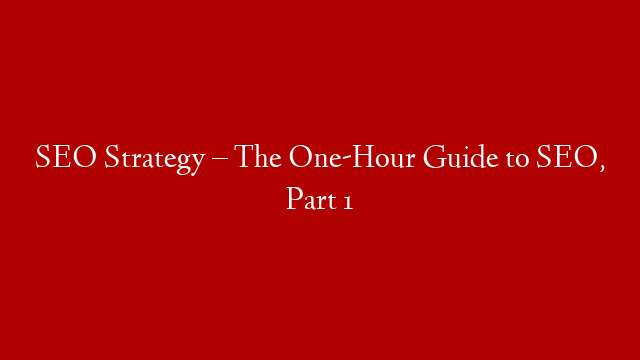 SEO Strategy – The One-Hour Guide to SEO, Part 1 post thumbnail image
