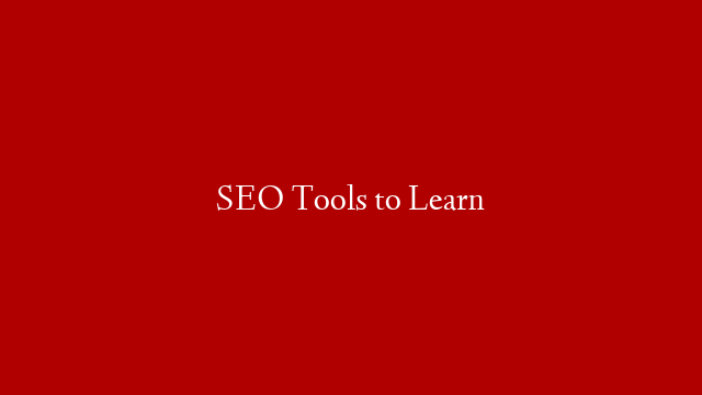 SEO Tools to Learn