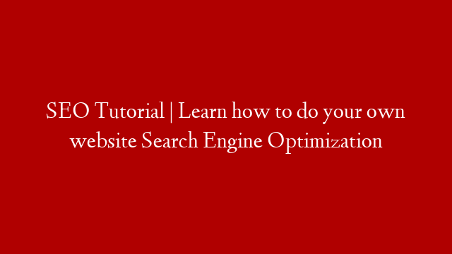 SEO Tutorial | Learn how to do your own website Search Engine Optimization