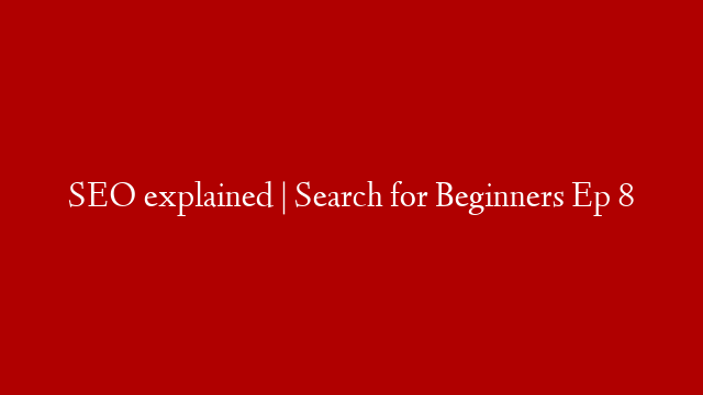 SEO explained | Search for Beginners Ep 8