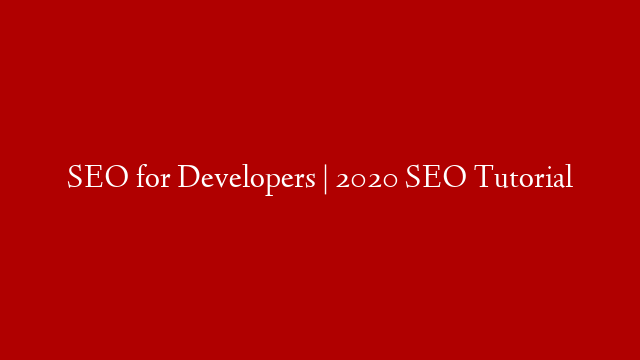 SEO for Developers | 2020 SEO Tutorial