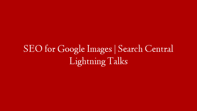 SEO for Google Images | Search Central Lightning Talks