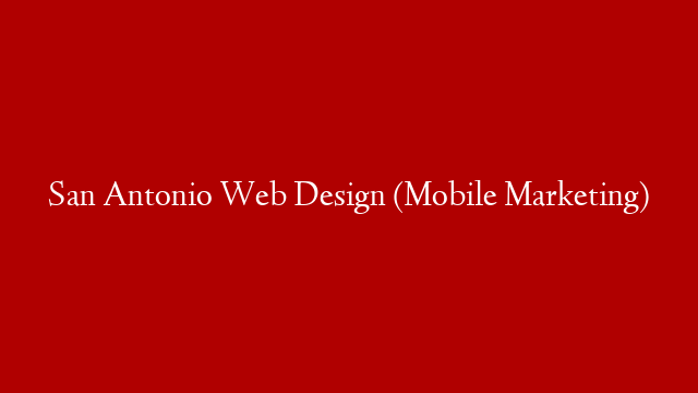 San Antonio Web Design (Mobile Marketing)