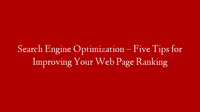 Search Engine Optimization – Five Tips for Improving Your Web Page Ranking