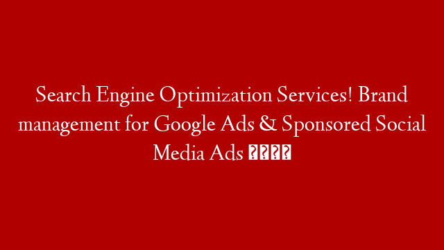 Search Engine Optimization Services! Brand management for Google Ads & Sponsored Social Media Ads 📈