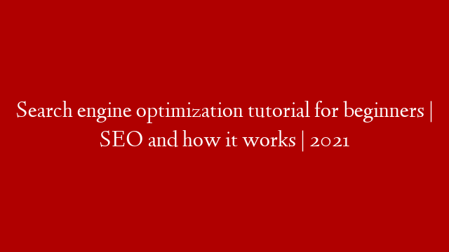 Search engine optimization tutorial for beginners | SEO and how it works | 2021