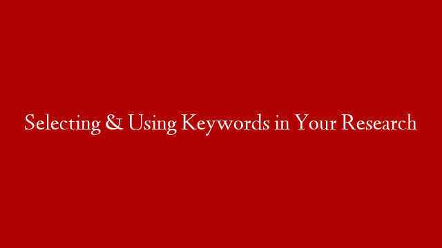 Selecting & Using Keywords in Your Research