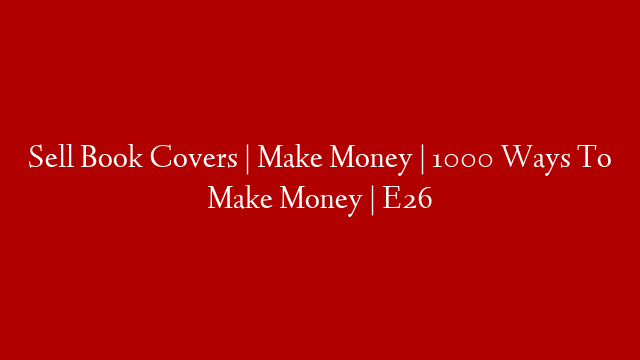 Sell Book Covers | Make Money | 1000 Ways To Make Money | E26