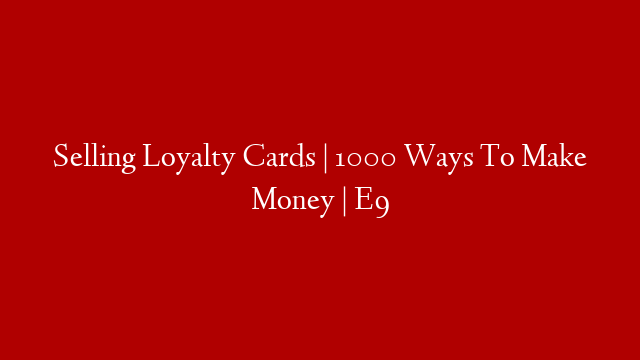 Selling Loyalty Cards | 1000 Ways To Make Money | E9