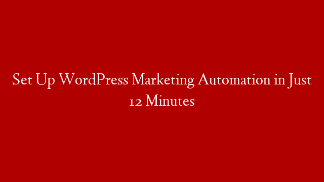 Set Up WordPress Marketing Automation in Just 12 Minutes