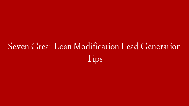 Seven Great Loan Modification Lead Generation Tips post thumbnail image