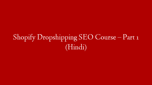 Shopify Dropshipping SEO Course – Part 1 (Hindi)