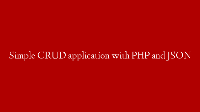 Simple CRUD application with PHP and JSON