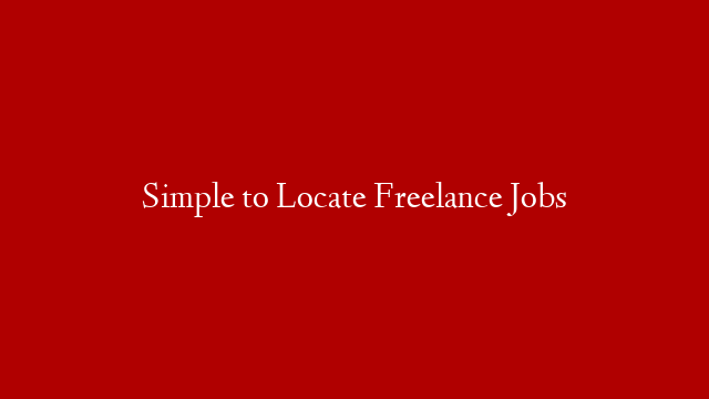 Simple to Locate Freelance Jobs