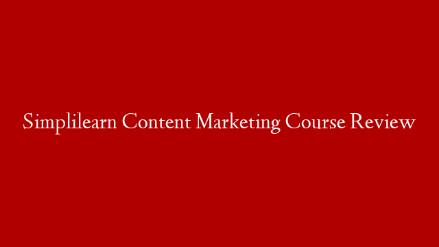 Simplilearn Content Marketing Course Review