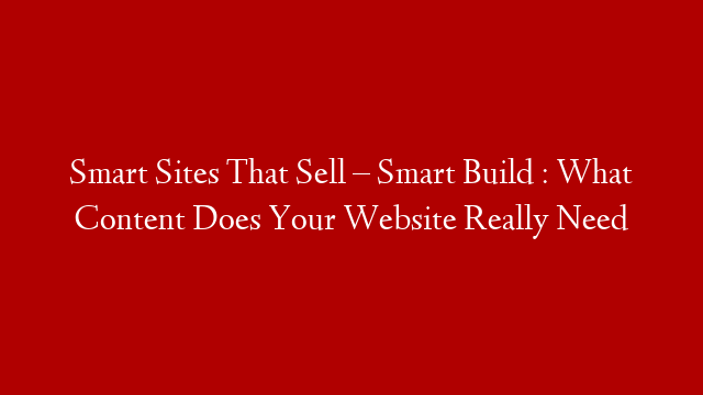 Smart Sites That Sell – Smart Build : What Content Does Your Website Really Need