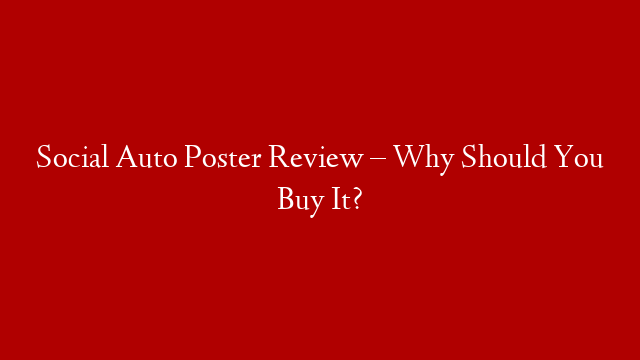 Social Auto Poster Review – Why Should You Buy It?