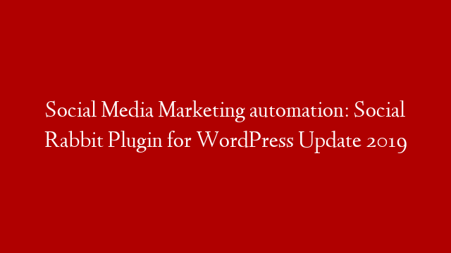 Social Media Marketing automation: Social Rabbit Plugin for WordPress Update 2019