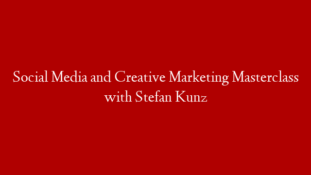 Social Media and Creative Marketing Masterclass with Stefan Kunz