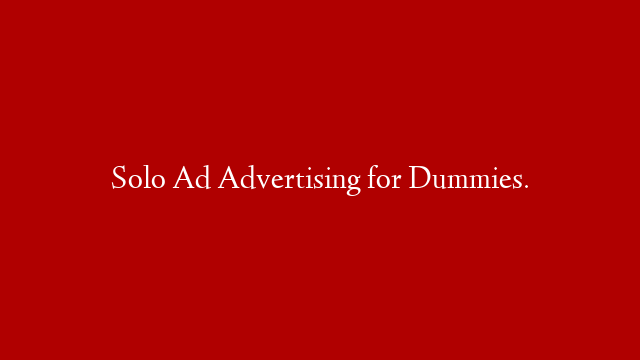 Solo Ad Advertising for Dummies.