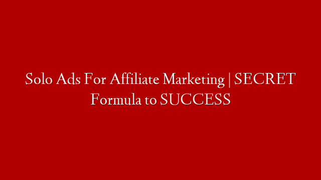 Solo Ads For Affiliate Marketing | SECRET Formula to SUCCESS