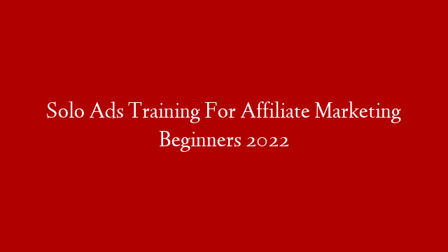 Solo Ads Training For Affiliate Marketing Beginners 2022