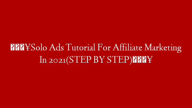 💥Solo Ads Tutorial For Affiliate Marketing In 2021(STEP BY STEP)💥