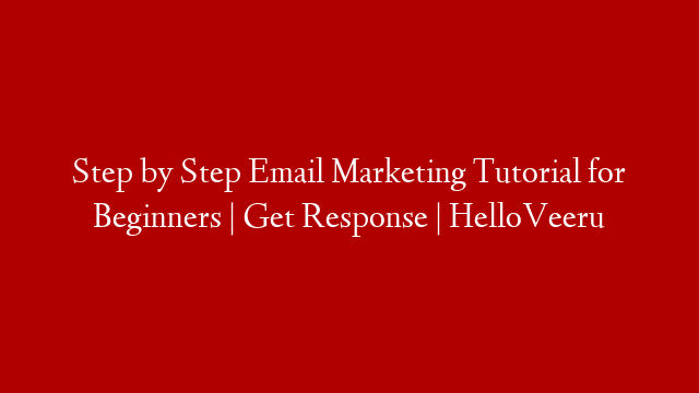 Step by Step Email Marketing Tutorial for Beginners | Get Response | HelloVeeru