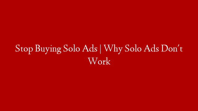 Stop Buying Solo Ads | Why Solo Ads Don't Work