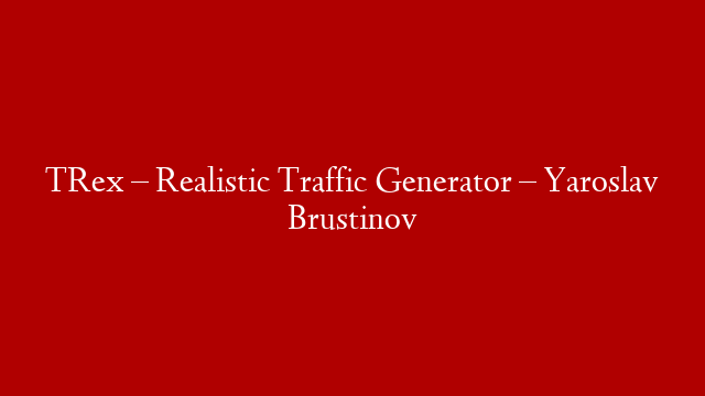 TRex – Realistic Traffic Generator – Yaroslav Brustinov