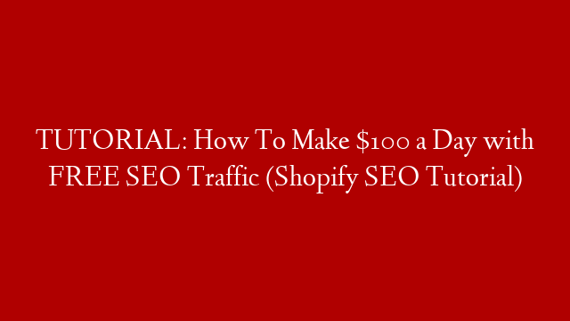 TUTORIAL: How To Make $100 a Day with FREE SEO Traffic (Shopify SEO Tutorial) post thumbnail image