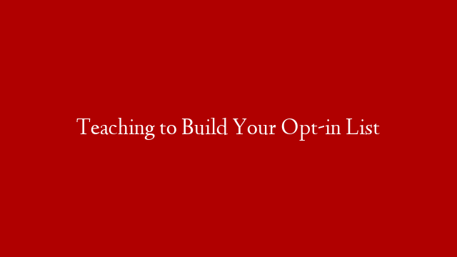 Teaching to Build Your Opt-in List