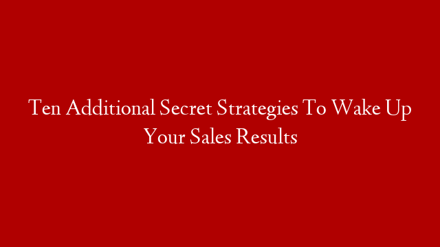 Ten Additional Secret Strategies To Wake Up Your Sales Results post thumbnail image