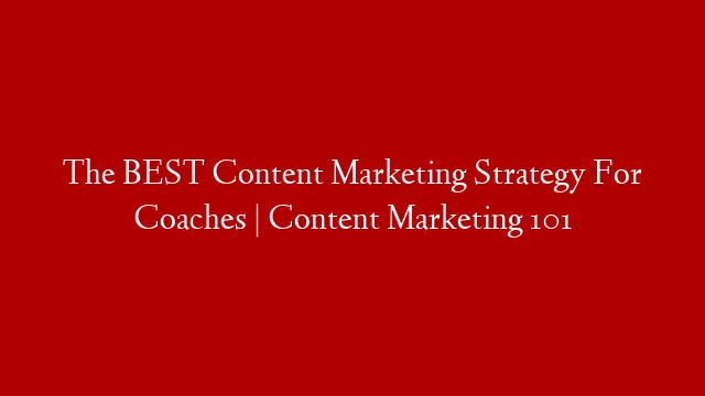The BEST Content Marketing Strategy For Coaches | Content Marketing 101 post thumbnail image