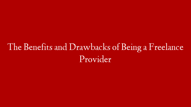 The Benefits and Drawbacks of Being a Freelance Provider