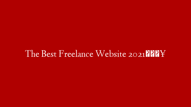 The Best Freelance Website 2021🔥
