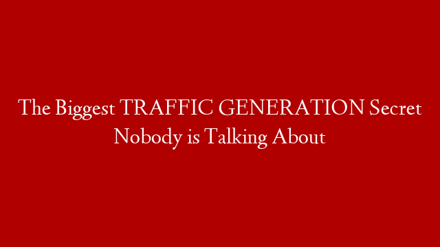 The Biggest TRAFFIC GENERATION Secret Nobody is Talking About