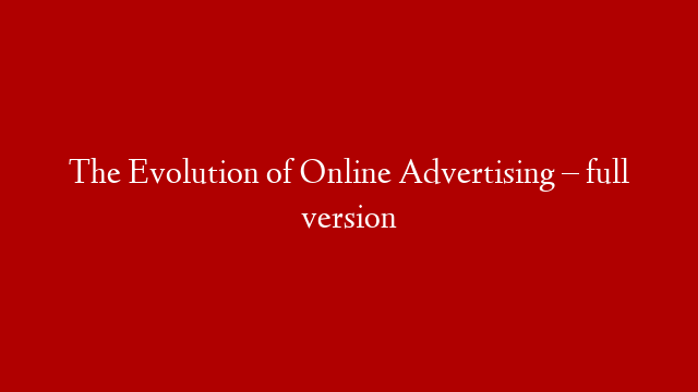 The Evolution of Online Advertising – full version