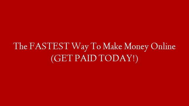 The FASTEST Way To Make Money Online (GET PAID TODAY!)