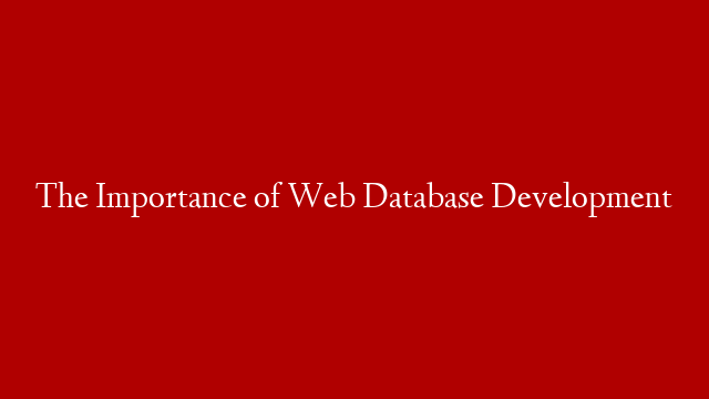 The Importance of Web Database Development