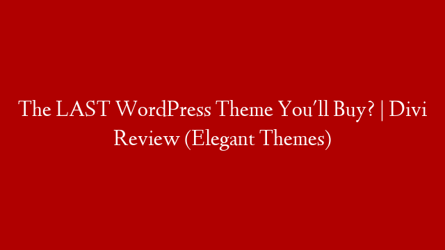 The LAST WordPress Theme You'll Buy? | Divi Review (Elegant Themes)