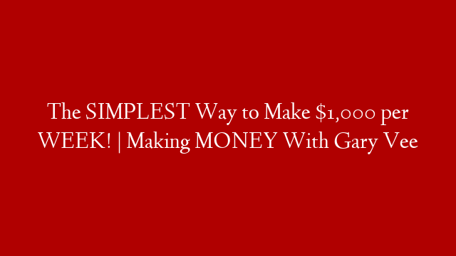 The SIMPLEST Way to Make $1,000 per WEEK! | Making MONEY With Gary Vee
