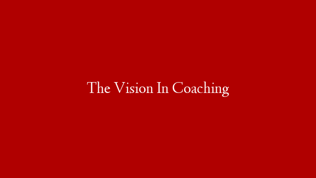 The Vision In Coaching