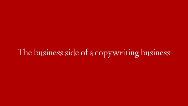 The business side of a copywriting business