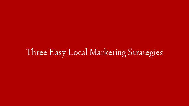 Three Easy Local Marketing Strategies post thumbnail image