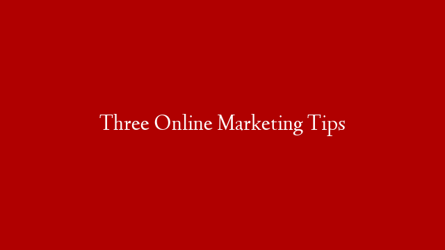 Three Online Marketing Tips