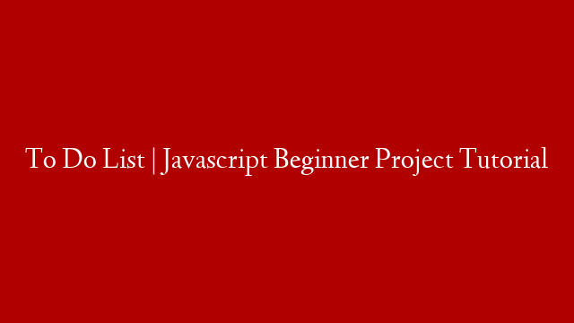 To Do List | Javascript Beginner Project Tutorial