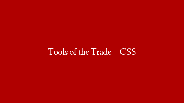 Tools of the Trade – CSS