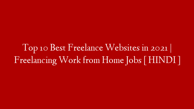 Top 10 Best Freelance Websites in 2021 | Freelancing Work from Home Jobs  [ HINDI ]